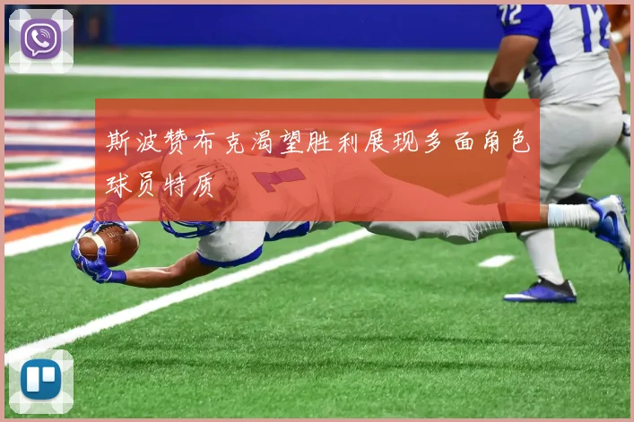斯波赞布克渴望胜利展现多面角色球员特质